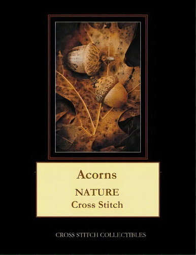 Acorns : Nature Cross Stitch Pattern, De Cross Stitch Collectibles., Vol. 1. Editorial Createspace Independent Publishing Platform, Tapa Blanda En Inglés