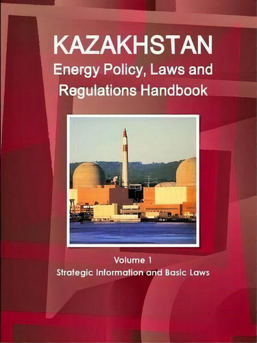 Kazakhstan Energy Policy, Laws And Regulations Handbook Volume 1 Strategic Information And Basic ..., De Inc Ibp. Editorial Lulu Com, Tapa Blanda En Inglés