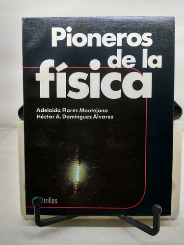 Pioneros De La Física -adelaido Flores Montejano