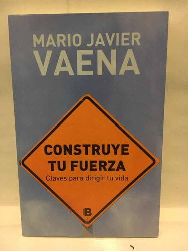 Construye Tu Fuerza - Mario Javier Vaena - Ediciones B