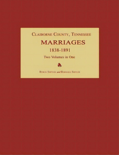 Claiborne County, Tennessee, Marriages 1838-1891. Two Volumes In One, De Byron Sistler. Editorial Janaway Publishing, Inc., Tapa Blanda En Inglés