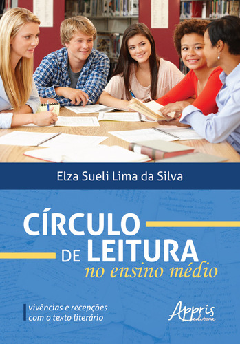 Círculo De Leitura No Ensino Médio: Vivências E Recepçõ: Vivências E Recepções Com O Texto Literário, De Silva, Elza Sueli Lima Da. Editora Appris, Capa Mole Em Português