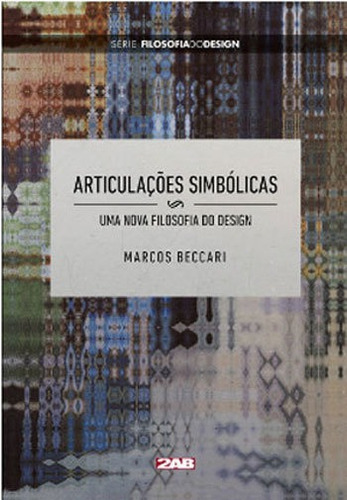 Articulaçoes Simbolicas: Uma Nova Filosofia Do Design - Serie Filosofia Do Design, De Beccari, Marcos. Editora 2ab Editora, Capa Mole, Edição 1ªedição - 2016 Em Português