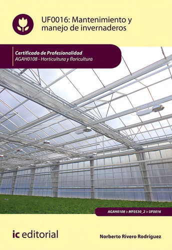 Mantenimiento Y Manejo De Invernaderos. Agah0108 - Horticultura Y Floricultura, De Norberto Rivero Rodríguez. Ic Editorial, Tapa Blanda, Edición 2 En Español, 2018