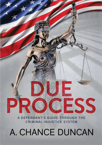 Due Process: A Defendant's Guide Through The Criminal Injustice System, De Duncan, A. Chance. Editorial Lulu Pub Serv, Tapa Blanda En Inglés
