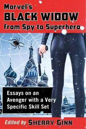 Marvel's Black Widow From Spy To Superhero : Essays On An Avenger With A Very Specific Skill Set, De Sherry Ginn. Editorial Mcfarland & Co  Inc, Tapa Blanda En Inglés, 2017