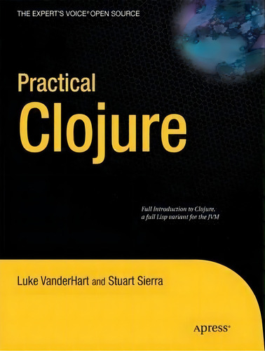 Practical Clojure, De Luke Vanderhart. Editorial Springer-verlag Berlin And Heidelberg Gmbh & Co. Kg, Tapa Blanda En Inglés, 2010