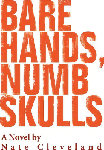 Bare Hands, Numb Skulls, De Nate Cleveland., Vol. 1. Editorial Iuniverse, Tapa Blanda En Inglés