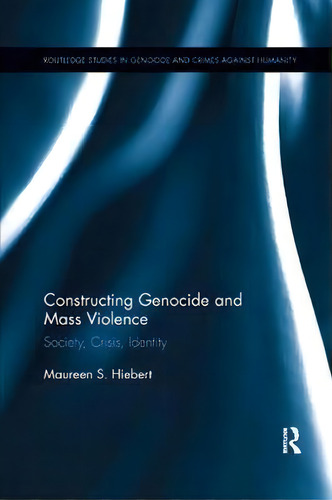 Constructing Genocide And Mass Violence, De Maureen S. Hiebert. Editorial Taylor Francis Ltd, Tapa Blanda En Inglés