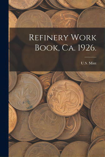 Refinery Work Book, Ca. 1926., De U S Mint. Editorial Hassell Street Pr, Tapa Blanda En Inglés