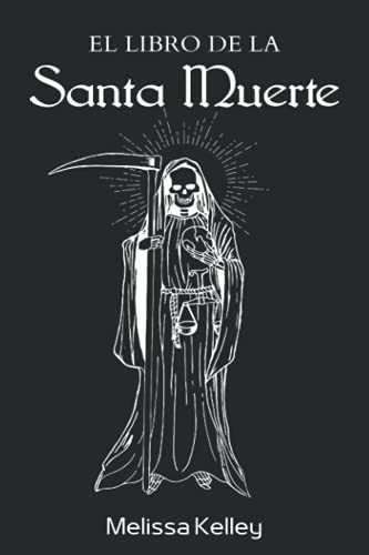 El Libro De La Santa Muerte - Kelley, Melissa, De Kelley, Meli. Editorial Independently Published En Español