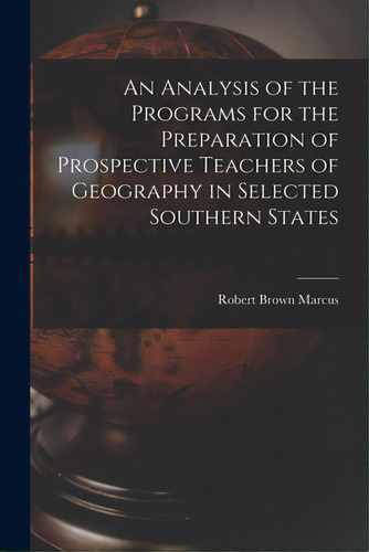 An Analysis Of The Programs For The Preparation Of Prospective Teachers Of Geography In Selected ..., De Marcus, Robert Brown 1918-. Editorial Hassell Street Pr, Tapa Blanda En Inglés