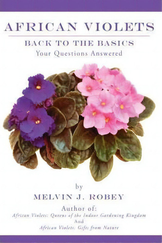 African Violets Back To The Basics, De J. Melvin Robey. Editorial Authorhouse, Tapa Dura En Inglés