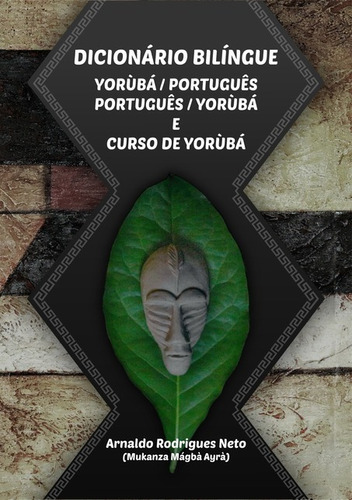 Dicionário Bilíngue Yorùbá / Português: Curso Do Idioma Yorùbá, De Arnaldo Rodrigues Neto. Série Não Aplicável, Vol. 1. Editora Clube De Autores, Capa Mole, Edição 1 Em Português, 2020