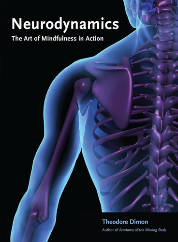 Neurodynamics: The Art Of Mindfulness In Action / Theodore D
