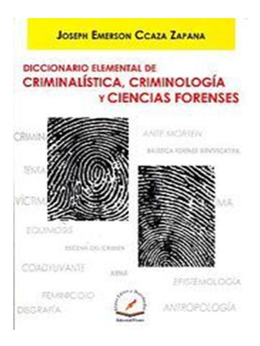 Diccionario Elemental De Criminalistica: Y Ciencias Forences, De Joseph Emerson Ccaza. Editorial Flores Editor, Tapa Blanda, Edición 1 En Español, 2013