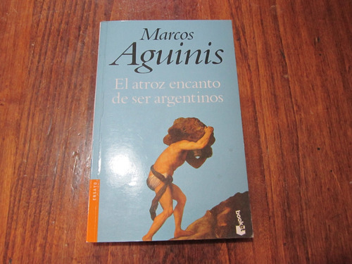 El Atroz Encanto De Ser Argentinos - Marcos Aguinis  