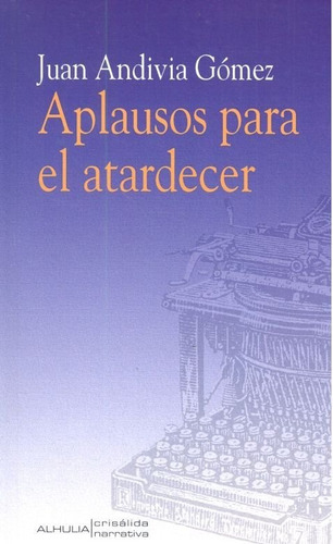 Aplausos Para El Atardecer, De Andivia Gómez, Juan. Editorial Alhulia, S.l., Tapa Blanda En Español