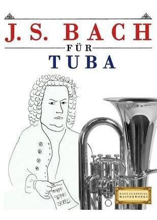 J. S. Bach F R Tuba : 10 Leichte St Cke F R Tuba Anf Nger...