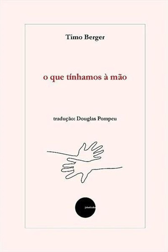 O Que Tinhamos A Mao - 1ªed.(2022), De Timo Berger. Editora Jabuticaba, Capa Mole, Edição 1 Em Português, 2022