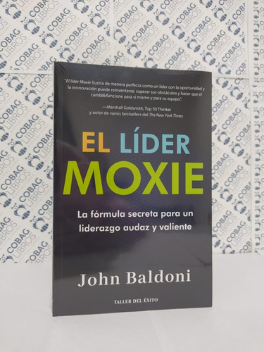 El Líder Moxie: La Fórmula Secreta Para Un Liderazgo Audaz Y