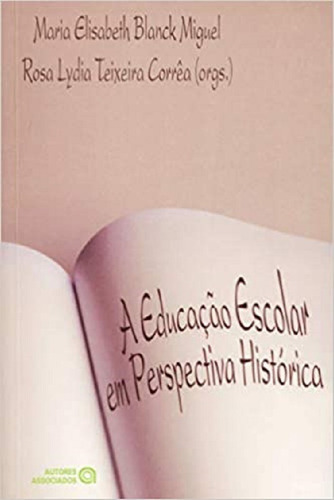 A Educação Escolar Em Perspectiva Histórica, De Maria Elisabeth Blanck Miguel; Rosa Lydia Teixeira Correa. Editora Autores Associados, Capa Mole Em Português, 2005