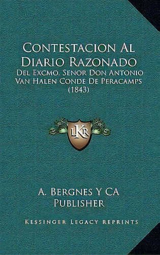 Contestacion Al Diario Razonado, De Bergnes Y Ca Publisher A Bergnes Y Ca Publisher. Editorial Kessinger Publishing, Tapa Dura En Español