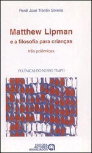 Matthew Lipman E A Filosofia Para Crianças: Coleçao Polemicas Do Nosso Tempo, De Silveira, Rene Jose Trentin. Editora Autores Associados, Capa Mole Em Português