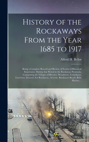 History Of The Rockaways From The Year 1685 To 1917; Being A Complete Record And Review Of Events..., De Bellot, Alfred H. (alfred Henry) B.. Editorial Legare Street Pr, Tapa Dura En Inglés
