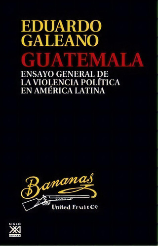 Guatemala, De Galeano, Eduardo. Editorial Siglo Xxi De España Editores, S.a., Tapa Blanda En Español