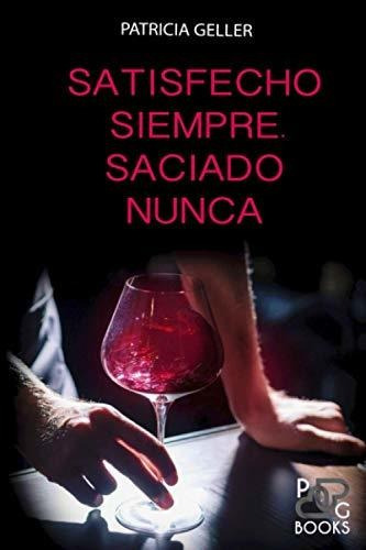 Satisfecho Siempre. Saciado Nunca, De Patricia Geller. Editorial Independently Published, Tapa Blanda En Español, 2019