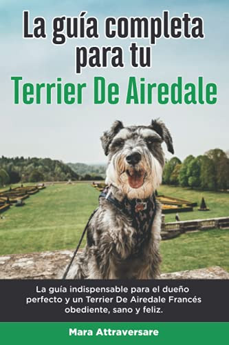 La Guia Completa Para Tu Terrier De Airedale: La Guia Indisp