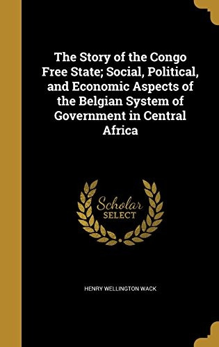 The Story Of The Congo Free State; Social, Political, And Ec