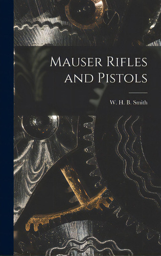 Mauser Rifles And Pistols, De Smith, W. H. B. (walter Harold Black). Editorial Hassell Street Pr, Tapa Dura En Inglés