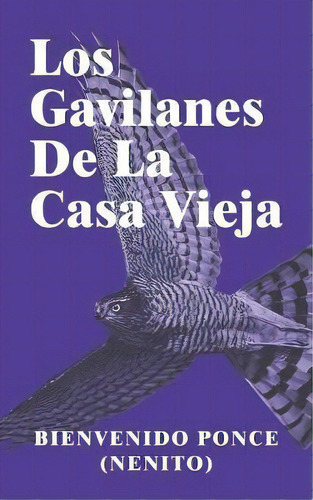 Los Gavilanes De La Casa Vieja, De Bienvenido Ponce (nenito). Editorial Balboa Press, Tapa Blanda En Español