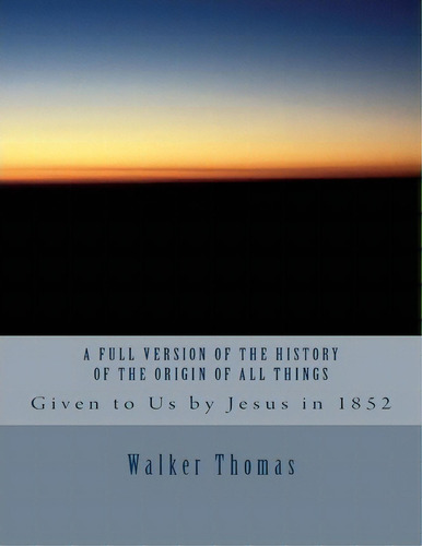 A Full Version Of The History Of The Origin Of All Things, De Walker Thomas. Editorial Createspace Independent Publishing Platform, Tapa Blanda En Inglés