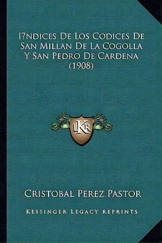 Indices De Los Codices De San Millan De La Cogolla Y San Pedro De Cardena (1908), De Cristobal Perez Pastor. Editorial Kessinger Publishing, Tapa Blanda En Español