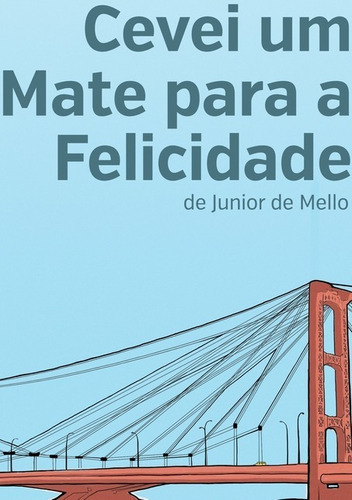 Cevei Um Mate Para A Felicidade: Um Gaúcho Pela Argentina, De Junior De Mello. Série Não Aplicável, Vol. 1. Editora Clube De Autores, Capa Mole, Edição 1 Em Português, 2014