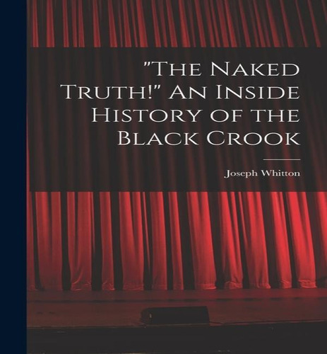 The Naked Truth! An Inside History Of The Black Crook, De Joseph Whitton. Editorial Legare Street Press, Tapa Blanda En Inglés