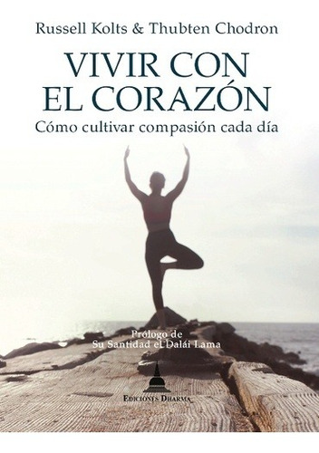 Vivir Con El Corazon . Como Cultivar Compasion Cada Dia