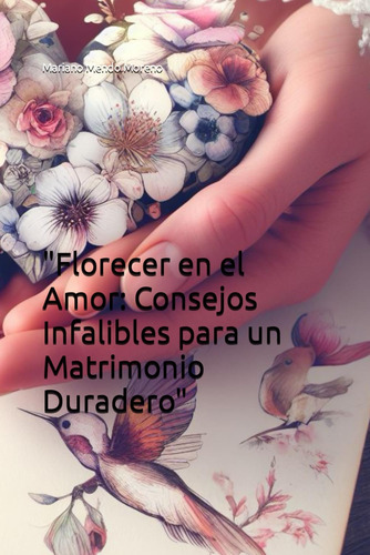 Libro:  Florecer En El Amor: Consejos Infalibles Para Un Mat