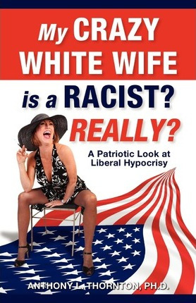 Libro My Crazy White Wife Is A Racist? Really? - Anthony ...