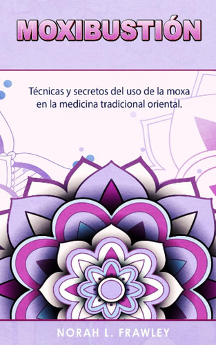 Libro: Moxibustión: Técnicas Y Secretos Del Uso De La Moxa E