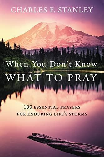 When You Don't Know What To Pray: 100 Essential Prayers For 