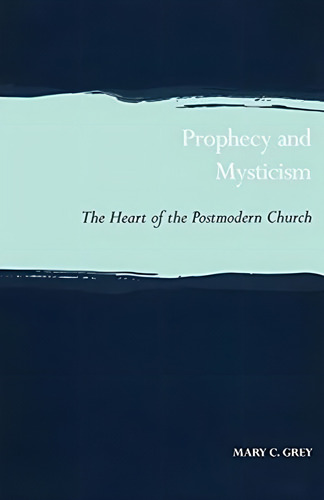 Prophecy And Mysticism: The Heart Of The Postmodern Church (scottish Journal Of Theology Current Issues In Theology), De Grey, Mary. Editorial Bloomsbury Publishing Plc, Tapa Blanda En Inglés