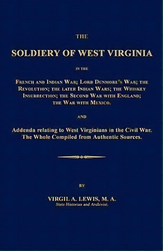 The Soldiery Of West Virginia In The French And Indian War; Lord Dunmore's War; The Revolution; T..., De Virgil A Lewis. Editorial Janaway Publishing Inc, Tapa Blanda En Inglés