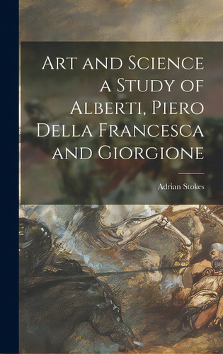 Art And Science A Study Of Alberti, Piero Della Francesca And Giorgione, De Stokes, Adrian 1902-1972. Editorial Hassell Street Pr, Tapa Dura En Inglés