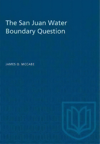The San Juan Water Boundary Question, De James O Mccabe. Editorial University Of Toronto Press, Tapa Blanda En Inglés