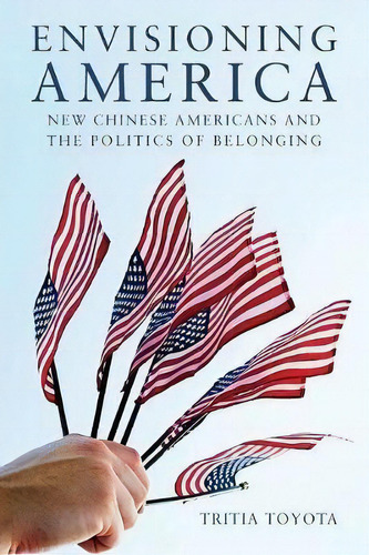 Envisioning America : New Chinese Americans And The Politics Of Belonging, De Tritia Toyota. Editorial Stanford University Press, Tapa Blanda En Inglés