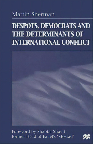 Despots, Democrats And The Determinants Of International Conflict, De Martin Sherman. Editorial Palgrave Macmillan, Tapa Blanda En Inglés